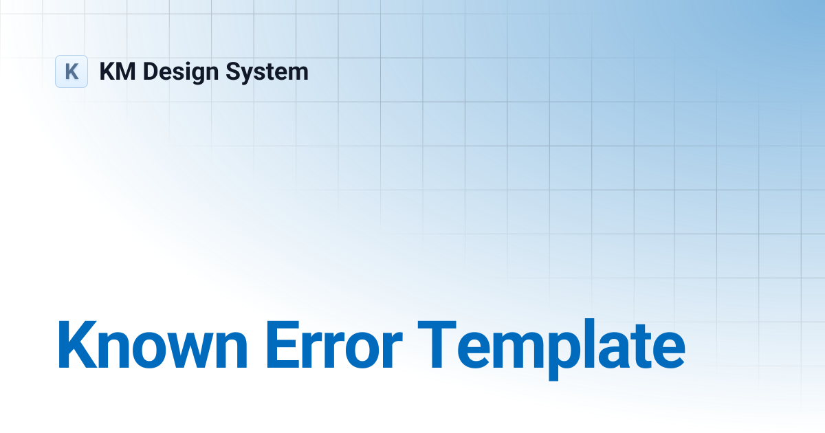 Known Error Template | KM Design System